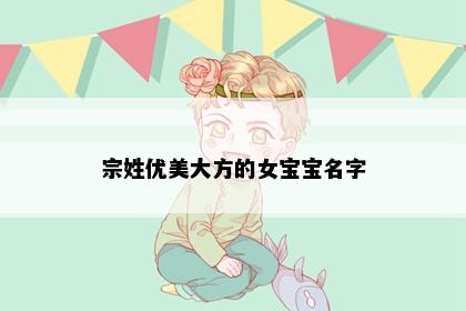 宗姓优美大方的女宝宝名字
