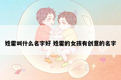 姓霍叫什么名字好 姓霍的女孩有创意的名字